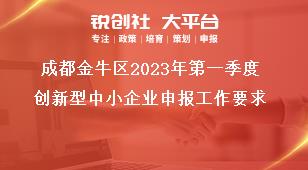 成都金牛區(qū)2023年第一季度創(chuàng)新型中小企業(yè)申報(bào)工作要求獎(jiǎng)補(bǔ)政策