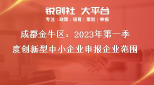 成都金牛區(qū)2023年第一季度創(chuàng)新型中小企業(yè)申報企業(yè)范圍獎補政策