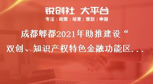 成都郫都2021年助推建設(shè)“雙創(chuàng)、知識(shí)產(chǎn)權(quán)特色金融功能區(qū)”獎(jiǎng)勵(lì)政策申報(bào)時(shí)間獎(jiǎng)補(bǔ)政策