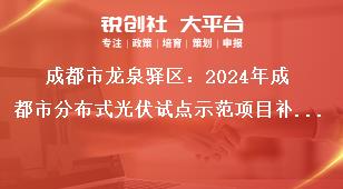 成都市龍泉驛區(qū)：2024年成都市分布式光伏試點示范項目補貼申報工作分布式光伏項目運營補貼獎補政策