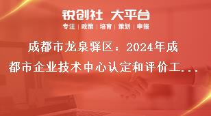 成都市龍泉驛區(qū)：2024年成都市企業(yè)技術(shù)中心認(rèn)定和評(píng)價(jià)工作成都市企業(yè)技術(shù)中心評(píng)價(jià)。評(píng)價(jià)范圍為2022年及之前認(rèn)定市級(jí)企業(yè)技術(shù)中心，2023年認(rèn)定市級(jí)企業(yè)技術(shù)中心不參加此次評(píng)價(jià)。參評(píng)企業(yè)登錄成都市企業(yè)技術(shù)中心管理系獎(jiǎng)補(bǔ)政策