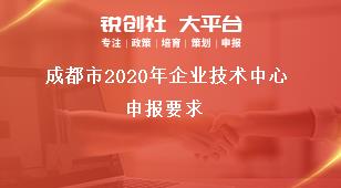 成都市2020年企業(yè)技術(shù)中心申報(bào)要求獎(jiǎng)補(bǔ)政策