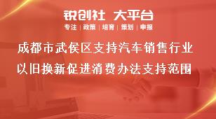 成都市武侯區(qū)支持汽車銷售行業(yè)以舊換新促進(jìn)消費(fèi)辦法支持范圍獎(jiǎng)補(bǔ)政策