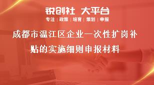 成都市溫江區(qū)企業(yè)一次性擴(kuò)崗補(bǔ)貼的實施細(xì)則申報材料獎補(bǔ)政策