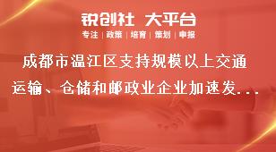 成都市溫江區(qū)支持規(guī)模以上交通運(yùn)輸、倉儲和郵政業(yè)企業(yè)加速發(fā)展項(xiàng)目申報(bào)申報(bào)受理時(shí)間獎補(bǔ)政策