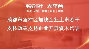 成都市新津區(qū)加快企業(yè)上市若干支持政策支持企業(yè)開展資本培訓(xùn)獎補(bǔ)政策