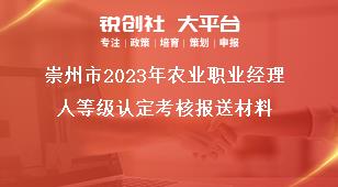 崇州市2023年農業(yè)職業(yè)經理人等級認定考核報送材料獎補政策