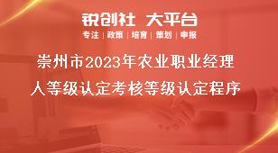 崇州市2023年農業(yè)職業(yè)經理人等級認定考核等級認定程序獎補政策