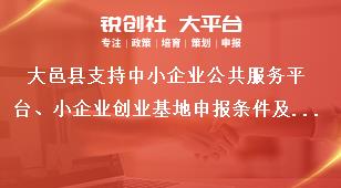 大邑縣支持中小企業(yè)公共服務(wù)平臺(tái)、小企業(yè)創(chuàng)業(yè)基地申報(bào)條件及支持標(biāo)準(zhǔn)獎(jiǎng)補(bǔ)政策