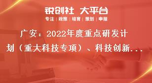 廣安：2022年度重點研發(fā)計劃（重大科技專項）、科技創(chuàng)新基地（平臺）和人才計劃項目申報截止時間獎補政策