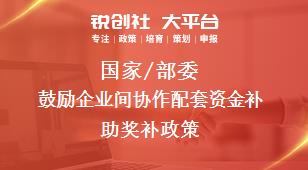 國家/部委鼓勵企業(yè)間協(xié)作配套資金補(bǔ)助獎補(bǔ)政策