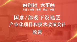 國家/部委下設(shè)地區(qū)產(chǎn)業(yè)化項目和技術(shù)改造獎補政策