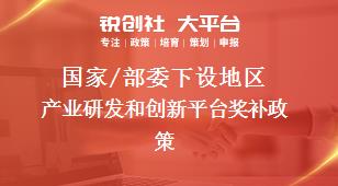 國家/部委下設地區(qū)產業(yè)研發(fā)和創(chuàng)新平臺獎補政策