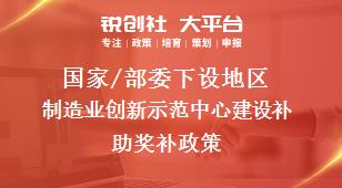 國家/部委下設地區(qū)制造業(yè)創(chuàng)新示范中心建設補助獎補政策