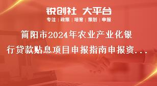 簡陽市2024年農(nóng)業(yè)產(chǎn)業(yè)化銀行貸款貼息項(xiàng)目申報(bào)指南申報(bào)資料獎(jiǎng)補(bǔ)政策