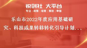 樂山市2022年度應(yīng)用基礎(chǔ)研究、科技成果轉(zhuǎn)移轉(zhuǎn)化引導(dǎo)計(jì)劃項(xiàng)目的項(xiàng)目咨詢與審核處室分工獎(jiǎng)補(bǔ)政策