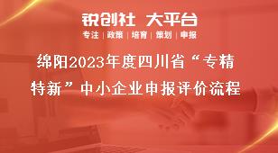 綿陽2023年度四川省“專精特新”中小企業(yè)申報評價流程獎補政策