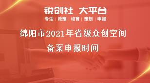 綿陽市2021年省級眾創(chuàng)空間備案申報時間獎補政策