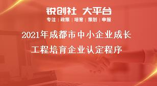 2021年成都市中小企業(yè)成長(zhǎng)工程培育企業(yè)認(rèn)定程序獎(jiǎng)補(bǔ)政策