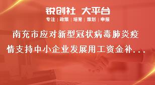 南充市應(yīng)對(duì)新型冠狀病毒肺炎疫情支持中小企業(yè)發(fā)展用工資金補(bǔ)貼申報(bào)要求獎(jiǎng)補(bǔ)政策