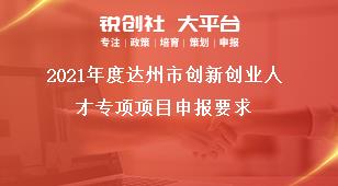 2021年度達(dá)州市創(chuàng)新創(chuàng)業(yè)人才專項(xiàng)項(xiàng)目申報(bào)要求獎(jiǎng)補(bǔ)政策