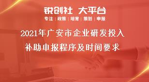 2021年廣安市企業(yè)研發(fā)投入補(bǔ)助申報程序及時間要求獎補(bǔ)政策