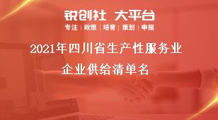 2021年四川省生產(chǎn)性服務(wù)業(yè)企業(yè)供給清單名獎補(bǔ)政策