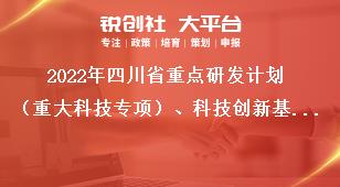 2022年四川省重點(diǎn)研發(fā)計(jì)劃（重大科技專項(xiàng)）、科技創(chuàng)新基地（平臺(tái)）和人才計(jì)劃項(xiàng)目申報(bào)推薦匯總表獎(jiǎng)補(bǔ)政策