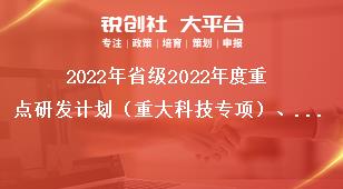 2022年省級2022年度重點研發(fā)計劃（重大科技專項）、科技創(chuàng)新基地（平臺）和人才計劃項目申報指南科室分工表獎補政策