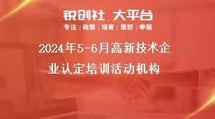 2024年5-6月高新技術(shù)企業(yè)認(rèn)定培訓(xùn)活動機構(gòu)獎補政策