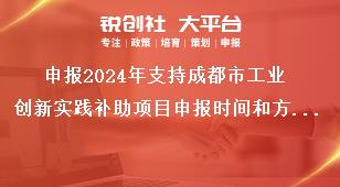 申報2024年支持成都市工業(yè)創(chuàng)新實踐補助項目申報時間和方式獎補政策