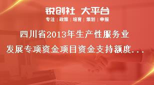 四川省2013年生產(chǎn)性服務(wù)業(yè)發(fā)展專(zhuān)項(xiàng)資金項(xiàng)目資金支持額度及方式獎(jiǎng)補(bǔ)政策