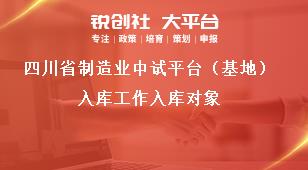 四川省制造業(yè)中試平臺(tái)（基地）入庫工作入庫對(duì)象獎(jiǎng)補(bǔ)政策