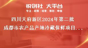 四川天府新區(qū)2024年第二批成都市農(nóng)產(chǎn)品產(chǎn)地冷藏保鮮項目儲備工作目標獎補政策