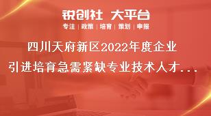 四川天府新區(qū)2022年度企業(yè)引進(jìn)培育急需緊缺專業(yè)技術(shù)人才獎勵補貼申報材料獎補政策