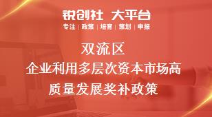 雙流區(qū)企業(yè)利用多層次資本市場高質量發(fā)展相關配套獎補政策