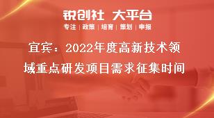 宜賓：2022年度高新技術(shù)領(lǐng)域重點研發(fā)項目需求征集時間獎補政策