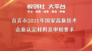 自貢市2021年國(guó)家高新技術(shù)企業(yè)認(rèn)定材料及審核要求獎(jiǎng)補(bǔ)政策